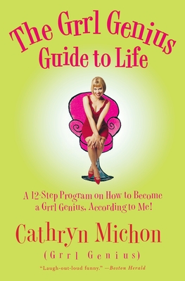 The Grrl Genius Guide to Life: A Twelve-Step Program on How to Become a Grrl Genius, According to Me! - Michon, Cathryn