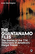 The Guantanamo Files: The Stories of the 774 Detainees in America's Illegal Prison