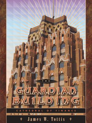 The Guardian Building: Cathedral of Finance - Tottis, James W