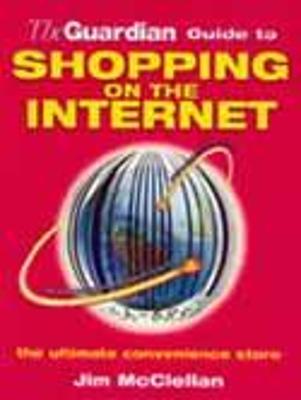 The Guardian Guide to Shopping on the Internet: The Ultimate Convenience Store - McClellan, Jim, and McClements