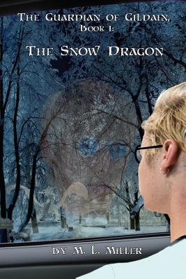 The Guardian of Gildain, Book 1: The Snow Dragon - Miller, M L