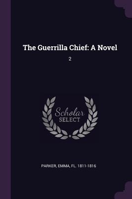 The Guerrilla Chief: A Novel: 2 - Parker, Emma