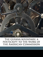 The Guiana Boundary; A PostScript to the Work of the American Commission