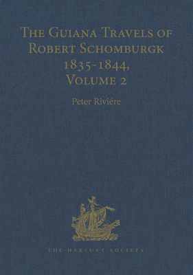 The Guiana Travels of Robert Schomburgk Volume II The Boundary Survey, 1840-1844 - Rivire, Peter (Editor)