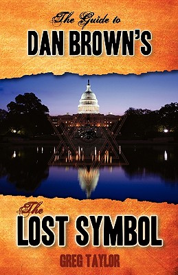 The Guide to Dan Brown's The Lost Symbol: Freemasonry, Noetic Science, and the Hidden History of America - Taylor, Greg