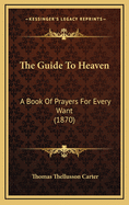 The Guide to Heaven: A Book of Prayers for Every Want (1870)