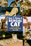 The Guide to Owning a Bengal Cat: History, Character, Breeding, Showing, Health