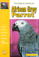 The Guide to Owning an African Grey Parrot - Boruchowitz, David E
