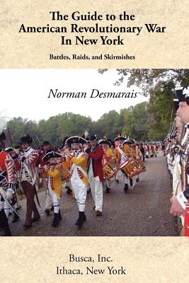 The Guide to the American Revolutionary War in New York - Desmarais, Norman