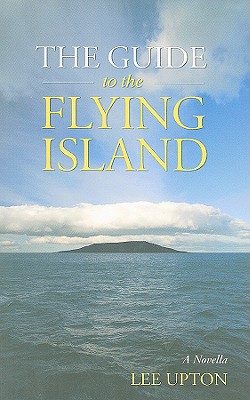 The Guide to the Flying Island: A Novella - Upton, Lee