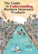 The Guide to Understanding Business Insurance Products: How to Safeguard Businesses from Financial Risk.
