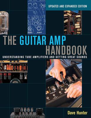 The Guitar Amp Handbook: Understanding Tube Amplifiers and Getting Great Sounds - Hunter, Dave