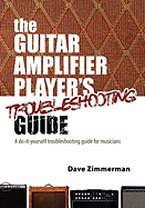 The Guitar Amplifier Player's Troubleshooting Guide: A Do-It-Yourself Troubleshooting Guide for Musicians