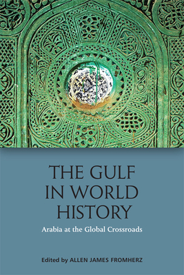 The Gulf in World History: Arabia at the Global Crossroads - Fromherz, Allen James (Editor)