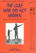 The Gulf War Did Not Happen: Politics, Culture, and Warfare Post-Vietnam - Walsh, Jeffrey (Editor)