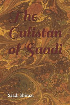 The Gulistan of Sa'di - Sh r z , Muslih Al-D n Bin Abdall h, and Shirazi, Saadi