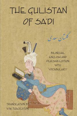 The Gulistan (Rose Garden) of Sa'di: Bilingual English and Persian Edition with Vocabulary - Shirazi, Sa'di, and Thackston, Wheeler