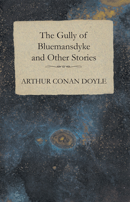 The Gully of Bluemansdyke and Other Stories - Doyle, Arthur Conan, Sir