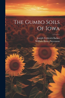 The Gumbo Soils Of Iowa - Stevenson, William Henry, and Joseph Frederick Barker (Creator)