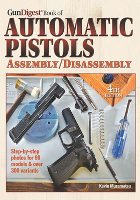 The Gun Digest Book of Automatic Pistols Assembly/Disassembly - Muramatsu, Kevin