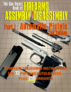 The Gun Digest Book of Firearms Assembly/Disassembly Part I - Automatic Pistols