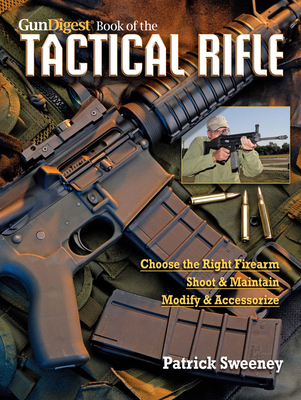 The Gun Digest Book of the Tactical Rifle: A User's Guide - Sweeney, Patrick