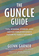 The Guncle Guide: Tips, Wisdom, Stories, and Advice for Everyone's Favorite Family Member