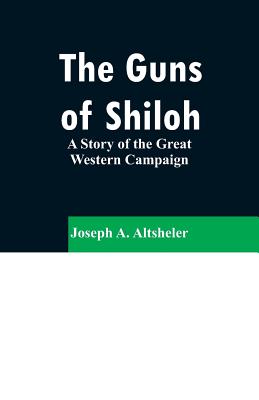 The Guns of Shiloh: A Story of the Great Western Campaign - Altsheler, Joseph a