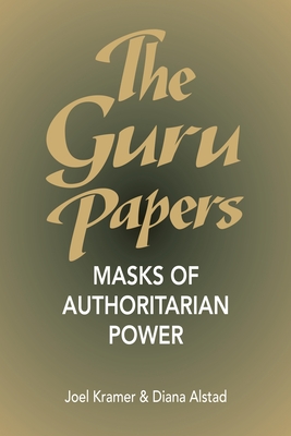 The Guru Papers: Masks of Authoritarian Power - Kramer, Joel, and Alstad, Diana