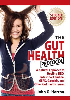 The Gut Health Protocol: A Nutritional Approach To Healing SIBO, Intestinal Candida, GERD, Gastritis, and other Gut Health Issues - Herron, John