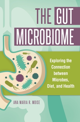 The Gut Microbiome: Exploring the Connection between Microbes, Diet, and Health - Moise, Ana Maria R.