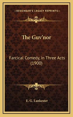 The Guv'nor: Farcical Comedy, in Three Acts (1900) - Lankester, E G