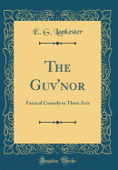 The Guv'nor: Farcical Comedy in Three Acts (Classic Reprint)