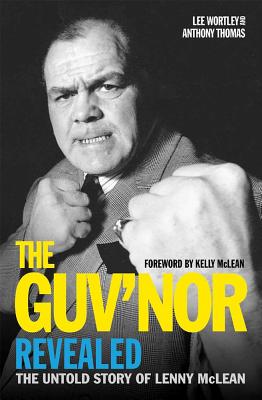 The Guv'nor Revealed - The Untold Story of Lenny McLean: The Untold Story of Lenny McLean - Thomas, Anthony, and Wortley, Lee