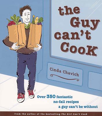 The Guy Can't Cook: Over 350 Fantastic No-Fail Recipes a Guy Can't Be Without - Chavich, Cinda