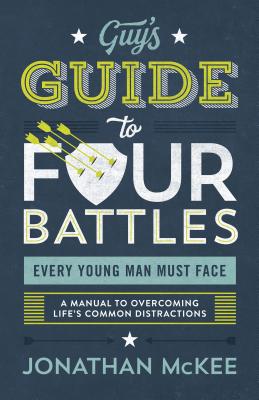 The Guy's Guide to Four Battles Every Young Man Must Face - McKee, Jonathan