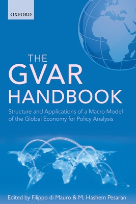 The GVAR Handbook: Structure and Applications of a Macro Model of the Global Economy for Policy Analysis - di Mauro, Filippo (Editor), and Pesaran, M. Hashem (Editor)