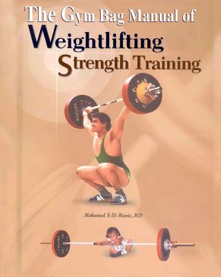 The Gym Bag Manual of Weightlifting and Strength Training: Bodybuilding, Powerlifting, and Olympic Weightlifting - El-Hewie, Mohamed F