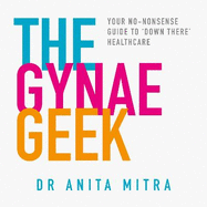 The Gynae Geek: Your No-Nonsense Guide to 'Down There' Healthcare