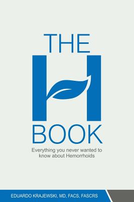 The H Book: Everything you never wanted to know about hemorrhoids - Krajewski, Eduardo, MD