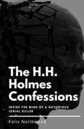 The H.H. Holmes Confessions: Inside the Mind of a Notorious Serial Killer