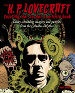 The H. P. Lovecraft Coloring, Dot-To-Dot & Activity Book: Sanity-Shredding Imagery and Puzzles from the Cthulhu Mythos
