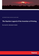 The Haarlem Legend of the Invention of Printing: by Lourens Janszoon Coster