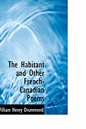 The Habitant and Other French-Canadian Poems - Drummond, William Henry