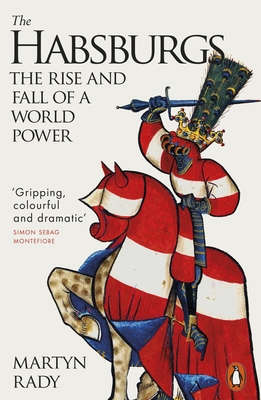 The Habsburgs: The Rise and Fall of a World Power - Rady, Martyn