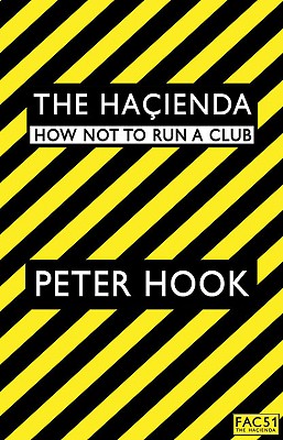 The Hacienda: How Not to Run a Club - Hook, Peter