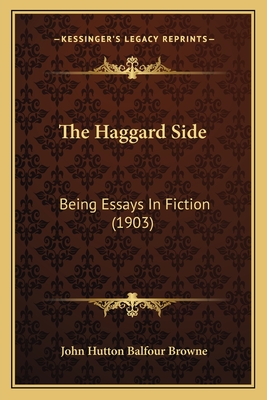 The Haggard Side: Being Essays in Fiction (1903) - Browne, John Hutton Balfour