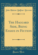 The Haggard Side, Being Essays in Fiction (Classic Reprint)