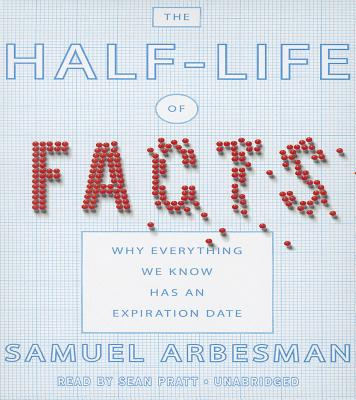The Half-Life of Facts: Why Everything We Know Has an Expiration Date - Arbesman, Samuel, and James, Lloyd (Read by)