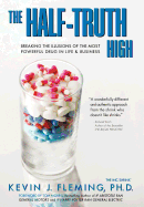 The Half-Truth High: Breaking the Illusions of the Most Powerful Drug in Life & Business